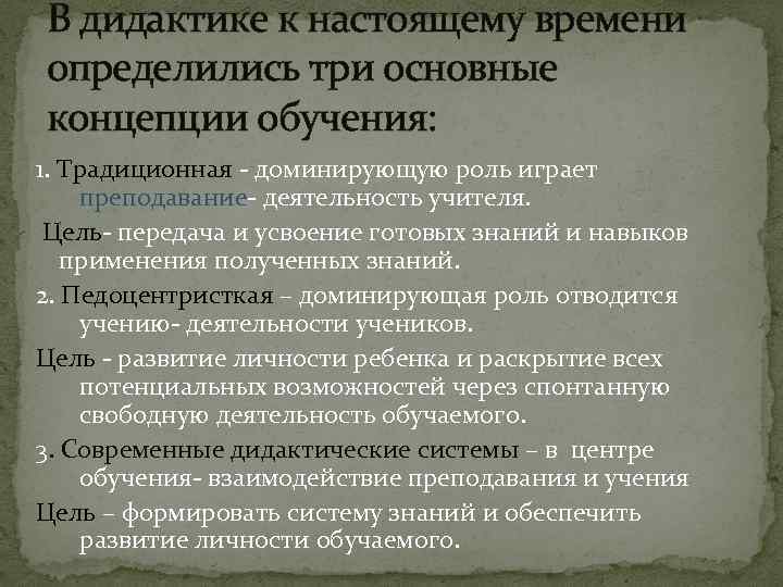 В дидактике к настоящему времени определились три основные концепции обучения: 1. Традиционная - доминирующую