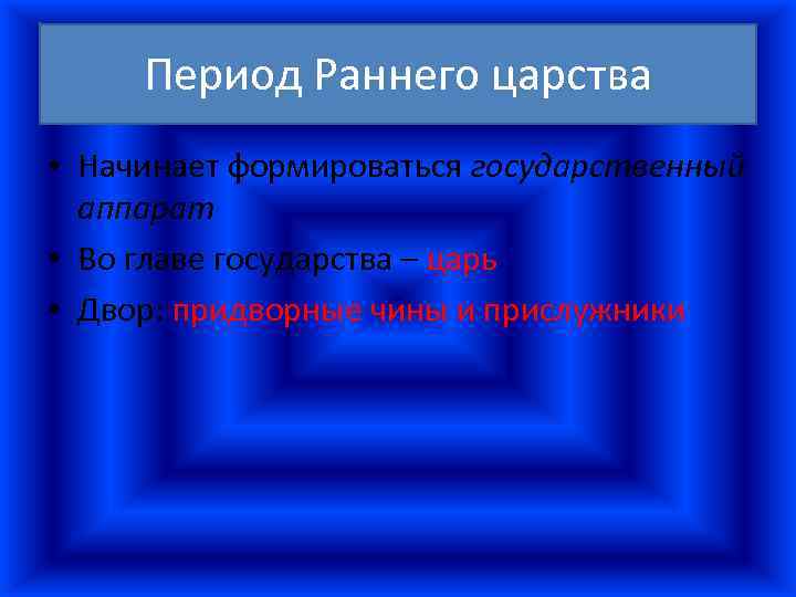 Период Раннего царства • Начинает формироваться государственный аппарат • Во главе государства – царь
