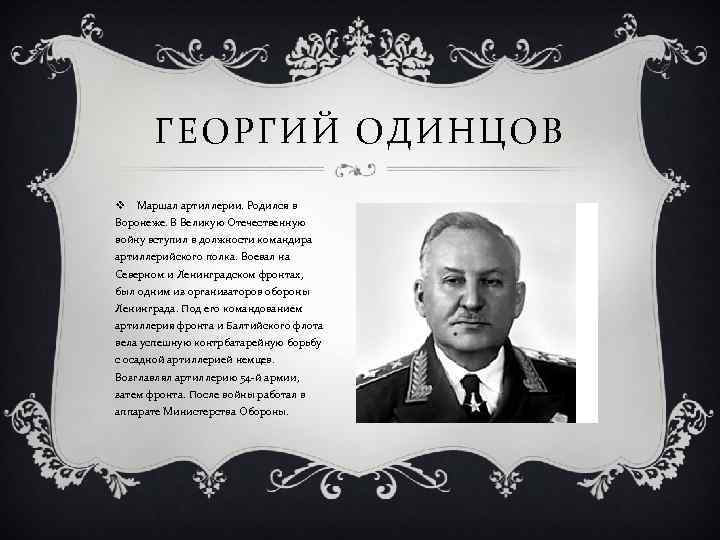 ГЕОРГИЙ ОДИНЦОВ v Маршал артиллерии. Родился в Воронеже. В Великую Отечественную войну вступил в