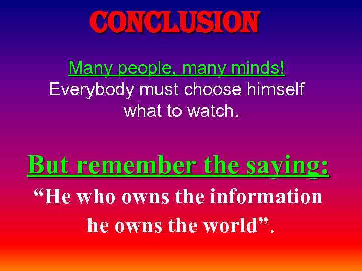 conclusion Many people, many minds! Everybody must choose himself what to watch. But remember