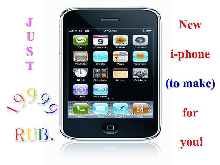 J U S T New i-phone (to make) for you! 