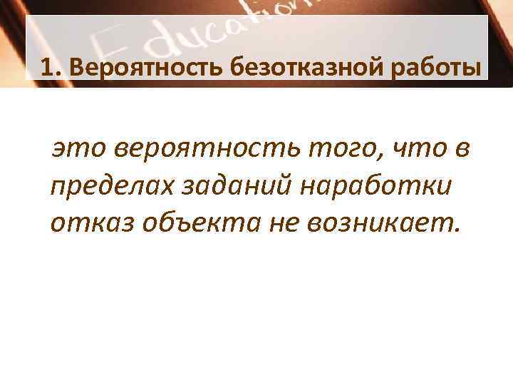 1. Вероятность безотказной работы это вероятность того, что в пределах заданий наработки отказ объекта