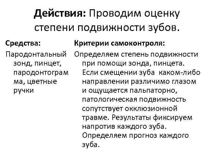 Действия: Проводим оценку степени подвижности зубов. Средства: Критерии самоконтроля: Пародонтальный Определяем степень подвижности зонд,