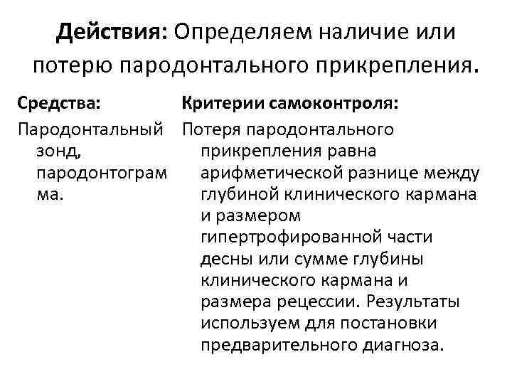 Действия: Определяем наличие или потерю пародонтального прикрепления. Средства: Критерии самоконтроля: Пародонтальный Потеря пародонтального зонд,