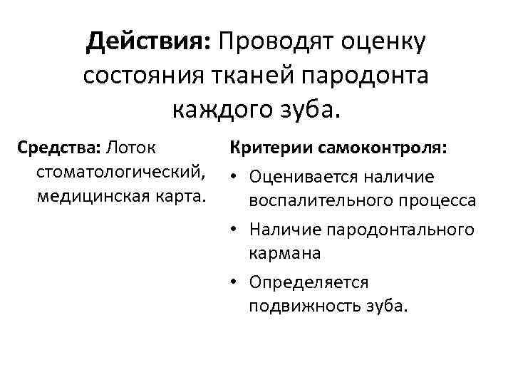 Действия: Проводят оценку состояния тканей пародонта каждого зуба. Критерии самоконтроля: Средства: Лоток стоматологический, •