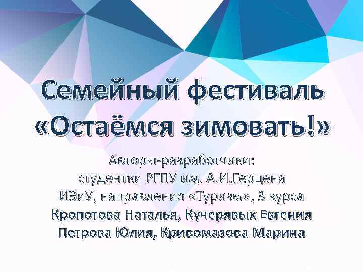 Семейный фестиваль «Остаёмся зимовать!» Авторы-разработчики: студентки РГПУ им. А. И. Герцена ИЭи. У, направления