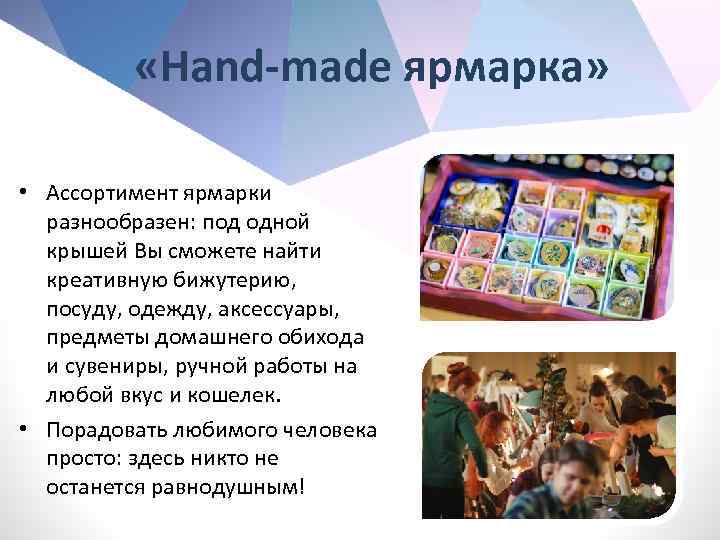  «Hand-made ярмарка» • Ассортимент ярмарки разнообразен: под одной крышей Вы сможете найти креативную