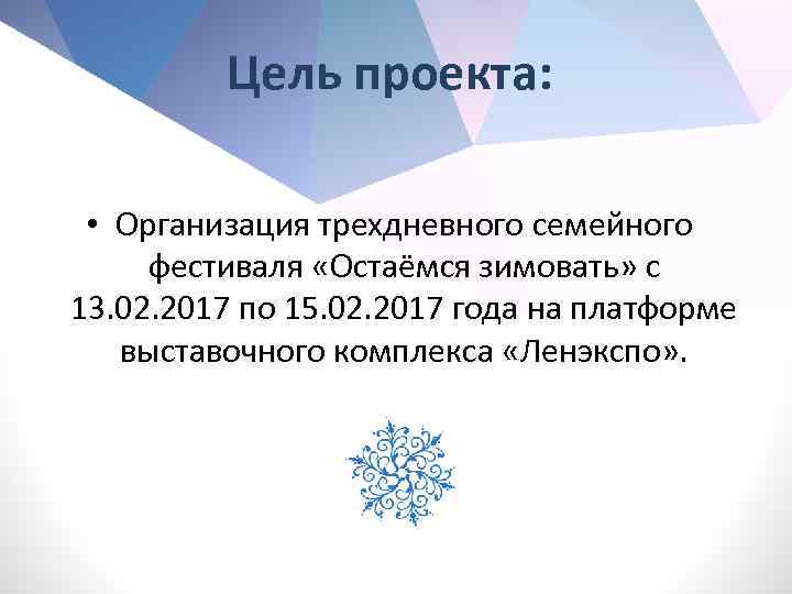 Цель проекта: • Организация трехдневного семейного фестиваля «Остаёмся зимовать» с 13. 02. 2017 по