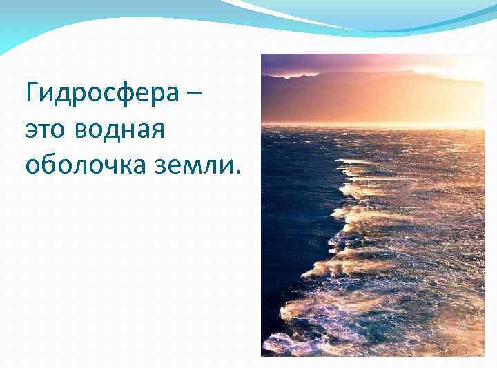 Гидросфера – это водная оболочка земли. 