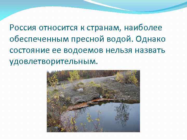 Россия относится к странам, наиболее обеспеченным пресной водой. Однако состояние ее водоемов нельзя назвать