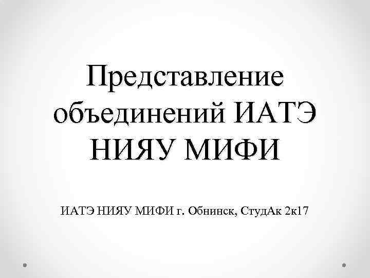 Представление объединений ИАТЭ НИЯУ МИФИ г. Обнинск, Студ. Ак 2 к 17 