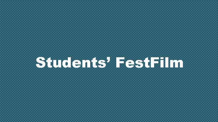 Students’ Fest. Film 