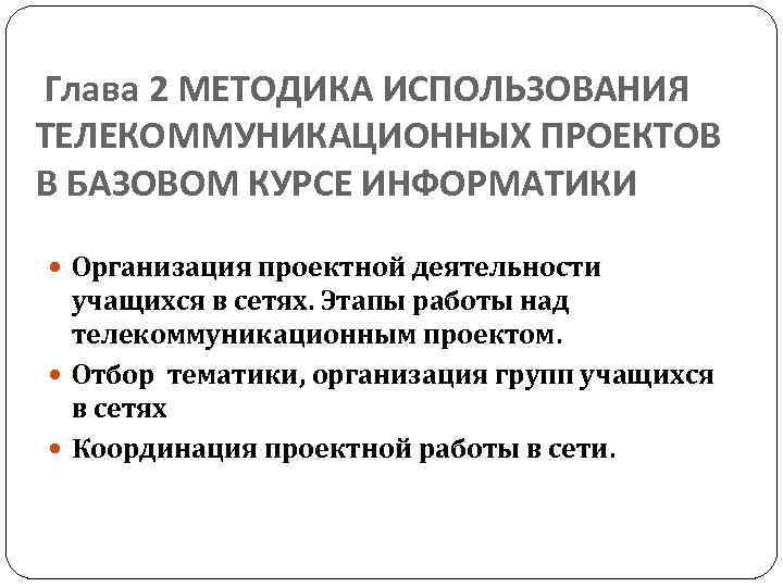 Глава 2 МЕТОДИКА ИСПОЛЬЗОВАНИЯ ТЕЛЕКОММУНИКАЦИОННЫХ ПРОЕКТОВ В БАЗОВОМ КУРСЕ ИНФОРМАТИКИ Организация проектной деятельности учащихся
