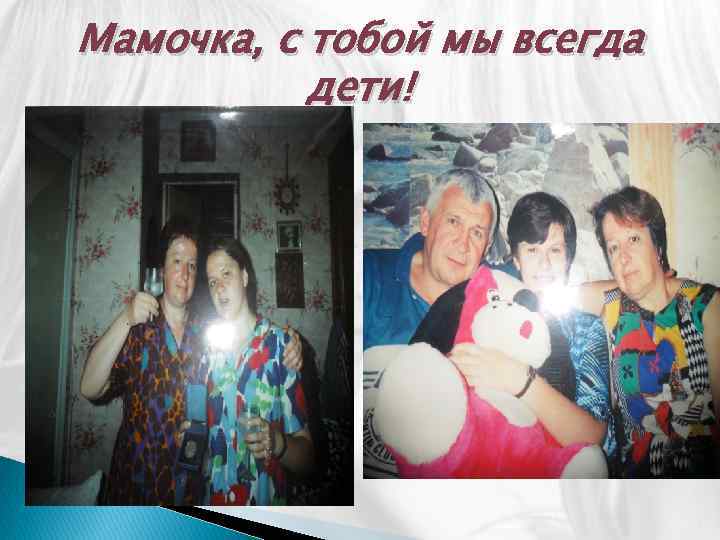Мамочка, с тобой мы всегда дети! 