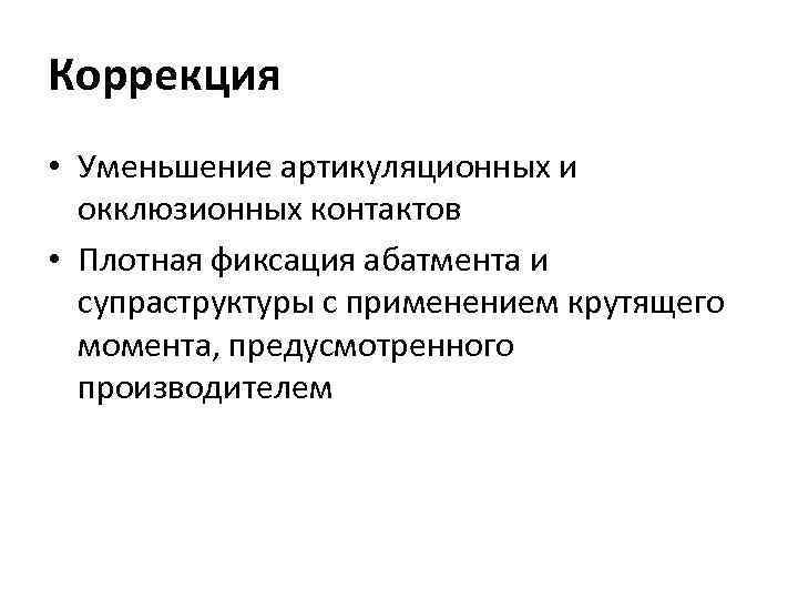 Коррекция • Уменьшение артикуляционных и окклюзионных контактов • Плотная фиксация абатмента и супраструктуры с