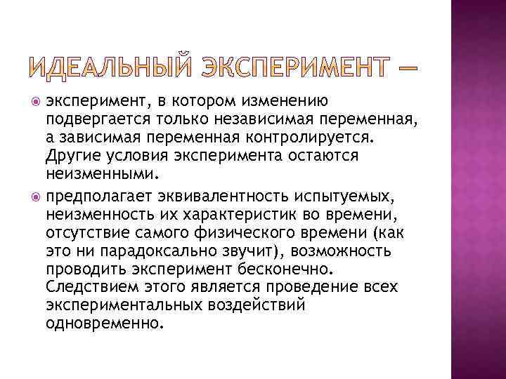 эксперимент, в котором изменению подвергается только независимая переменная, а зависимая переменная контролируется. Другие условия