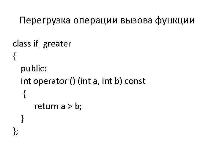 Перегрузка операции вызова функции class if_greater { public: int operator () (int a, int