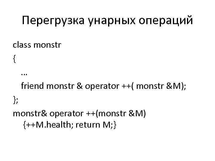 Перегрузка унарных операций class monstr { … friend monstr & operator ++( monstr &M);