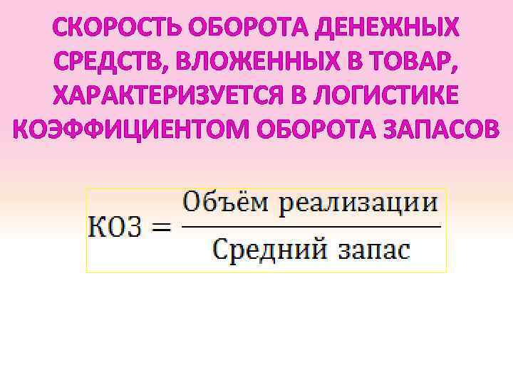 СКОРОСТЬ ОБОРОТА ДЕНЕЖНЫХ СРЕДСТВ, ВЛОЖЕННЫХ В ТОВАР, ХАРАКТЕРИЗУЕТСЯ В ЛОГИСТИКЕ КОЭФФИЦИЕНТОМ ОБОРОТА ЗАПАСОВ 