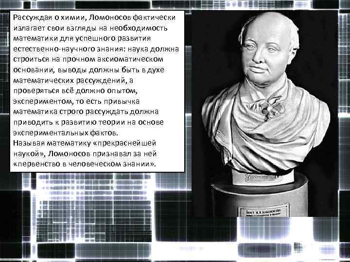Рассуждая о химии, Ломоносов фактически излагает свои взгляды на необходимость математики для успешного развития
