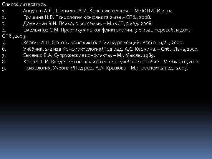 Список литературы 1. Анцупов А. Я. , Шипилов А. И. Конфликтология. – М. :