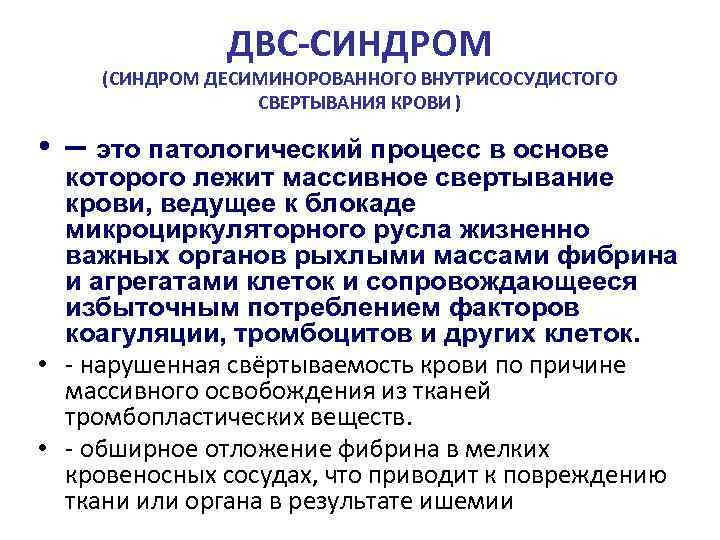 ДВС-СИНДРОМ (СИНДРОМ ДЕСИМИНОРОВАННОГО ВНУТРИСОСУДИСТОГО СВЕРТЫВАНИЯ КРОВИ ) • – это патологический процесс в основе