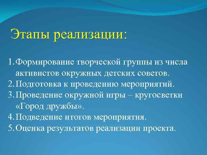 Этапы реализации: 1. Формирование творческой группы из числа активистов окружных детских советов. 2. Подготовка