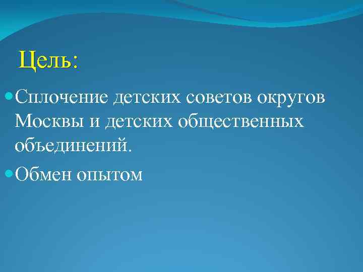 Цель: Сплочение детских советов округов Москвы и детских общественных объединений. Обмен опытом 