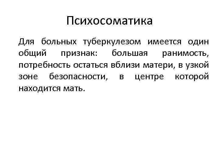 Психосоматика Для больных туберкулезом имеется один общий признак: большая ранимость, потребность остаться вблизи матери,