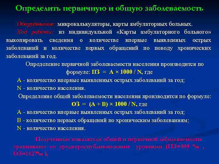 Определить первичную и общую заболеваемость Оборудование: микрокалькуляторы, карты амбулаторных больных. Ход работы: из индивидуальной