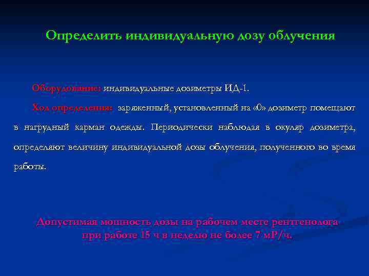 Определить индивидуальную дозу облучения Оборудование: индивидуальные дозиметры ИД-1. Ход определения: заряженный, установленный на «