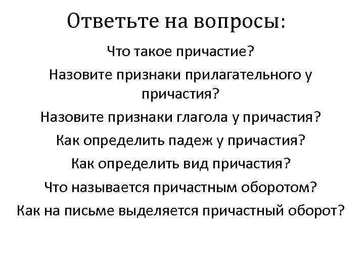 Ответьте на вопросы: Что такое причастие? Назовите признаки прилагательного у причастия? Назовите признаки глагола