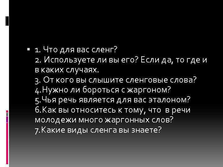  1. Что для вас сленг? 2. Используете ли вы его? Если да, то