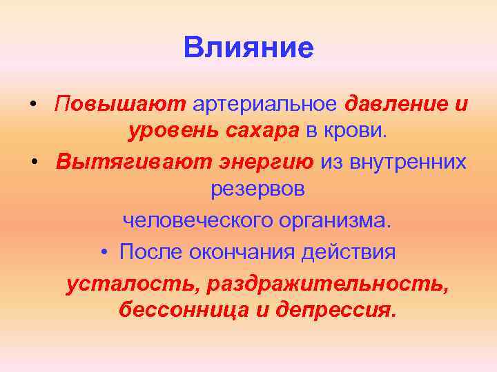 Влияние • Повышают артериальное давление и уровень сахара в крови. • Вытягивают энергию из