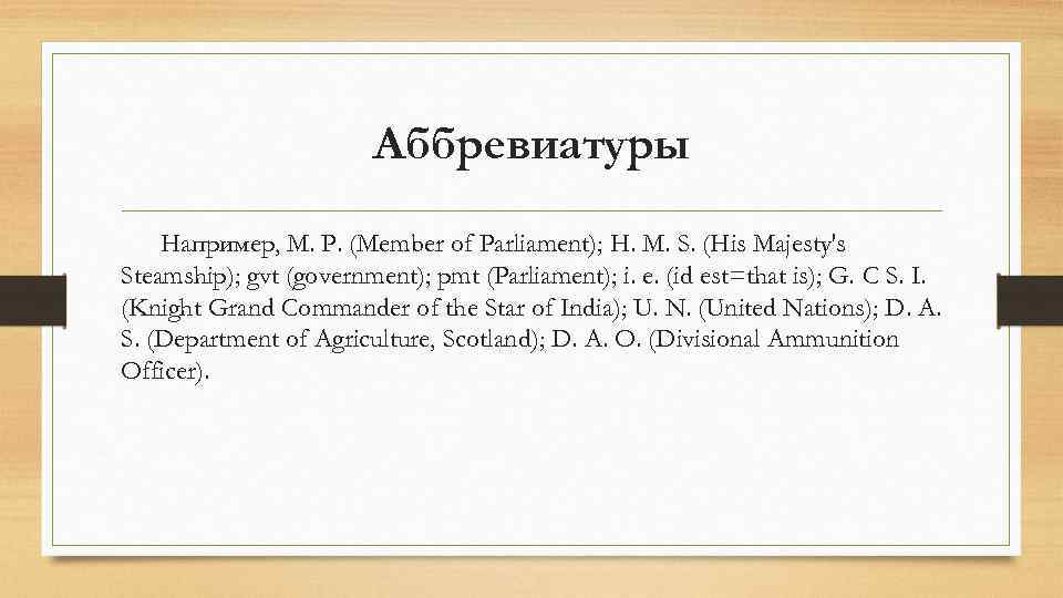 Аббревиатуры Например, М. P. (Member of Parliament); Н. М. S. (His Majesty's Steamship); gvt