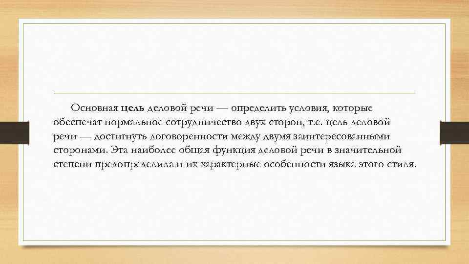 Основная цель деловой речи — определить условия, которые обеспечат нормальное сотрудничество двух сторон, т.
