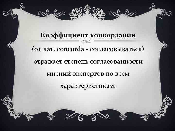 Коэффициент конкордации (от лат. concorda - согласовываться) отражает степень согласованности мнений экспертов по всем