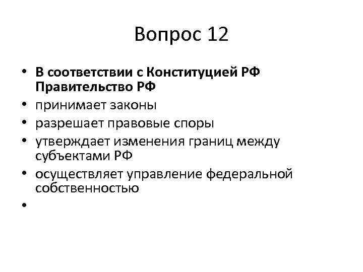 Вопрос 12 • В соответствии с Конституцией РФ Правительство РФ • принимает законы •