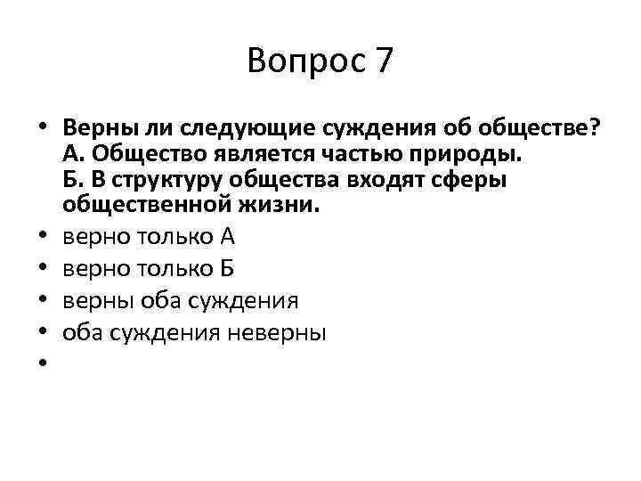 Вопрос 7 • Верны ли следующие суждения об обществе? А. Общество является частью природы.