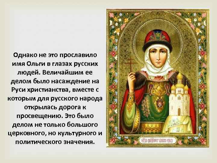Однако не это прославило имя Ольги в глазах русских людей. Величайшим ее делом было