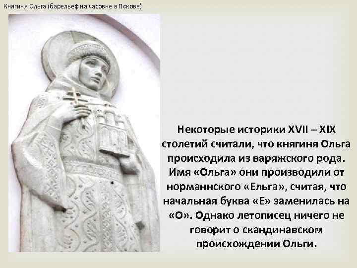 Княгиня Ольга (барельеф на часовне в Пскове) Некоторые историки XVII – XIX столетий считали,