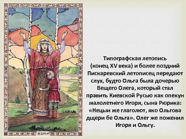 Типографская летопись (конец XV века) и более поздний Пискаревский летописец передают слух, будто Ольга