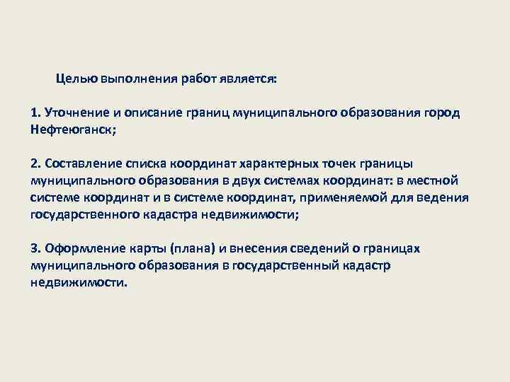 Целью выполнения работ является: 1. Уточнение и описание границ муниципального образования город Нефтеюганск; 2.