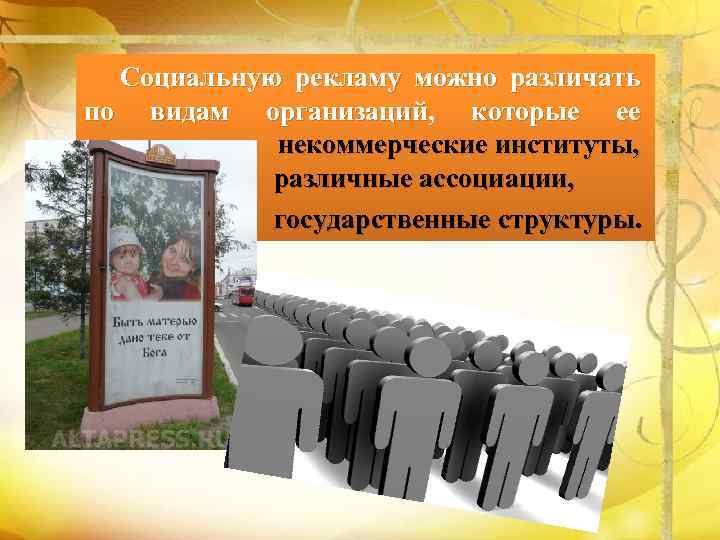 Социальную рекламу можно различать по видам организаций, которые ее используют: некоммерческие институты, различные ассоциации,