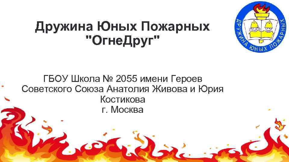 Дружина Юных Пожарных "Огне. Друг" ГБОУ Школа № 2055 имени Героев Советского Союза Анатолия