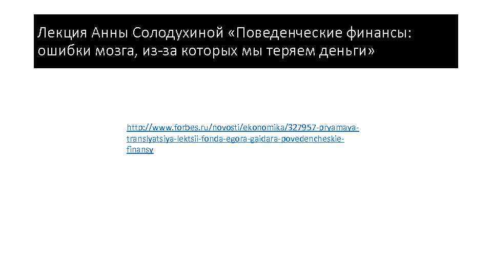 Лекция Анны Солодухиной «Поведенческие финансы: ошибки мозга, из-за которых мы теряем деньги» http: //www.