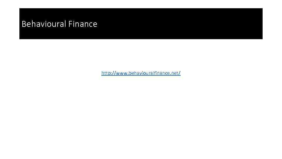 Behavioural Finance http: //www. behaviouralfinance. net/ 