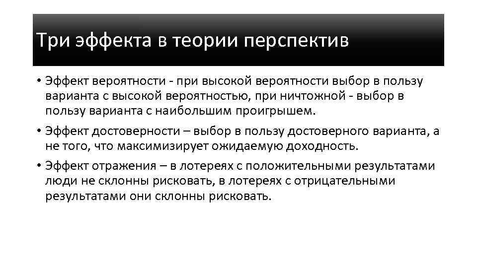 Три эффекта в теории перспектив • Эффект вероятности - при высокой вероятности выбор в