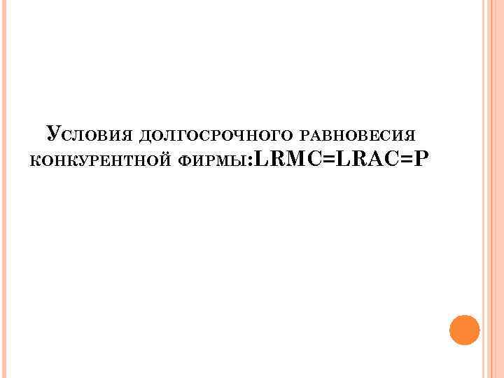 УСЛОВИЯ ДОЛГОСРОЧНОГО РАВНОВЕСИЯ КОНКУРЕНТНОЙ ФИРМЫ: LRMC=LRAC=P 