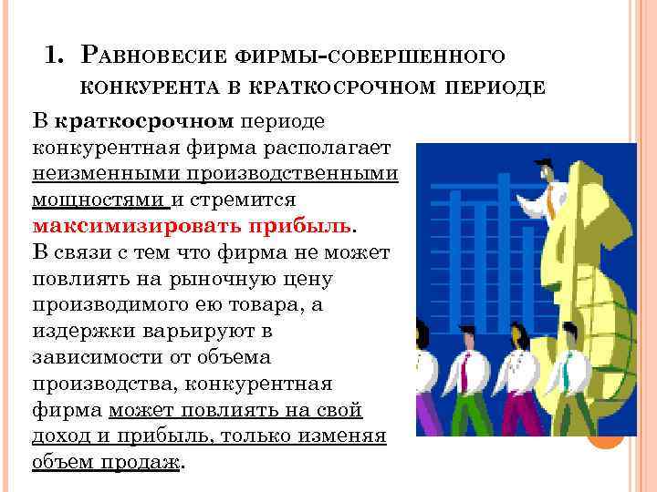 1. РАВНОВЕСИЕ ФИРМЫ-СОВЕРШЕННОГО КОНКУРЕНТА В КРАТКОСРОЧНОМ ПЕРИОДЕ В краткосрочном периоде конкурентная фирма располагает неизменными